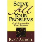 Solve All Your Problems: GOD'S SOLUTION FOR EVERY SITUATION by Roge Abergel